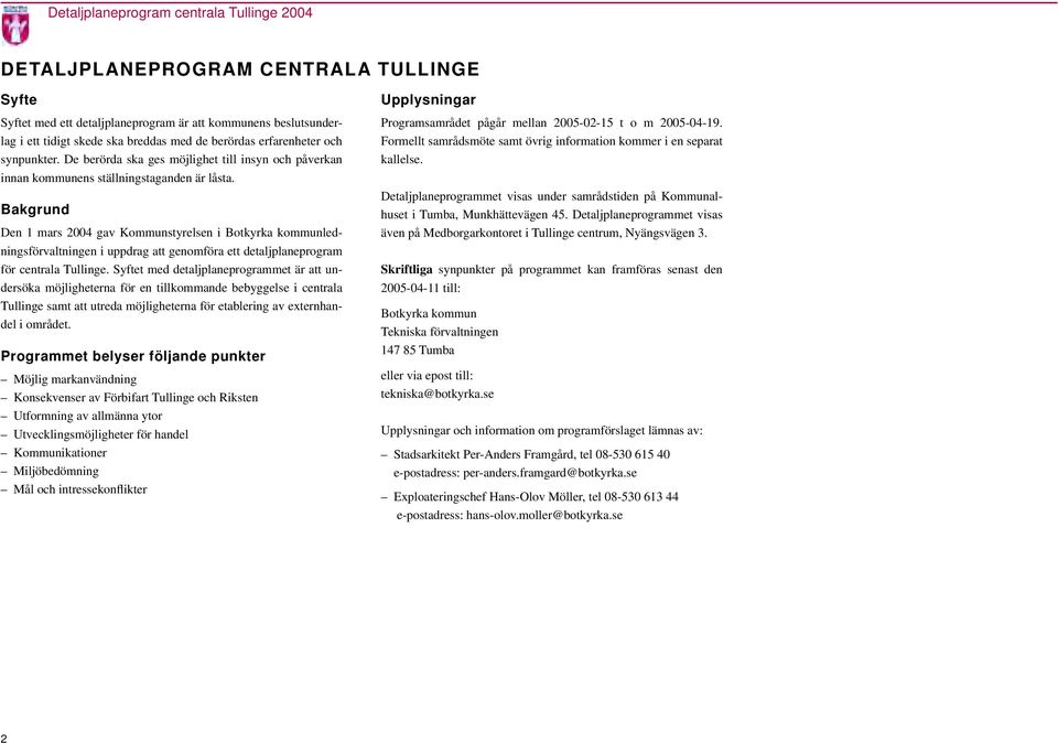 Bakgrund Den 1 mars 2004 gav Kommunstyrelsen i Botkyrka kommunledningsförvaltningen i uppdrag att genomföra ett detaljplaneprogram för centrala Tullinge.