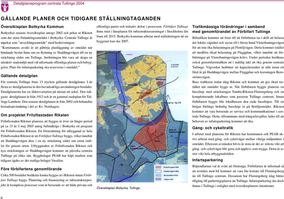 sträckning söder om Tullinge. Inriktningen bör vara att skapa en attraktiv stadsmiljö med väl utformade offentliga platser och bebyggelse. Plats för infartsparkering ska reserveras i området.
