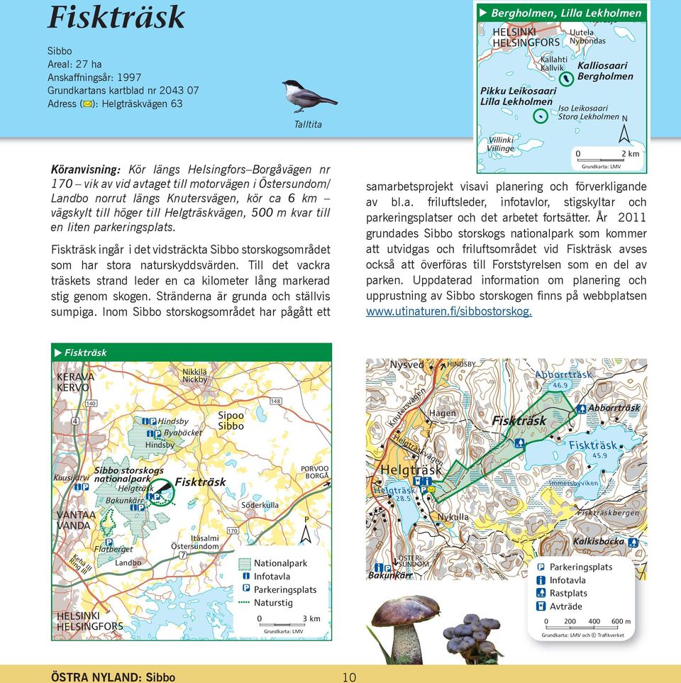 Fiskträsk ingår i det vidsträckta Sibbo storskogsområdet som har stora naturskyddsvärden. Till det vackra träskets strand leder en ca kilometer lång markerad stig genom skogen.