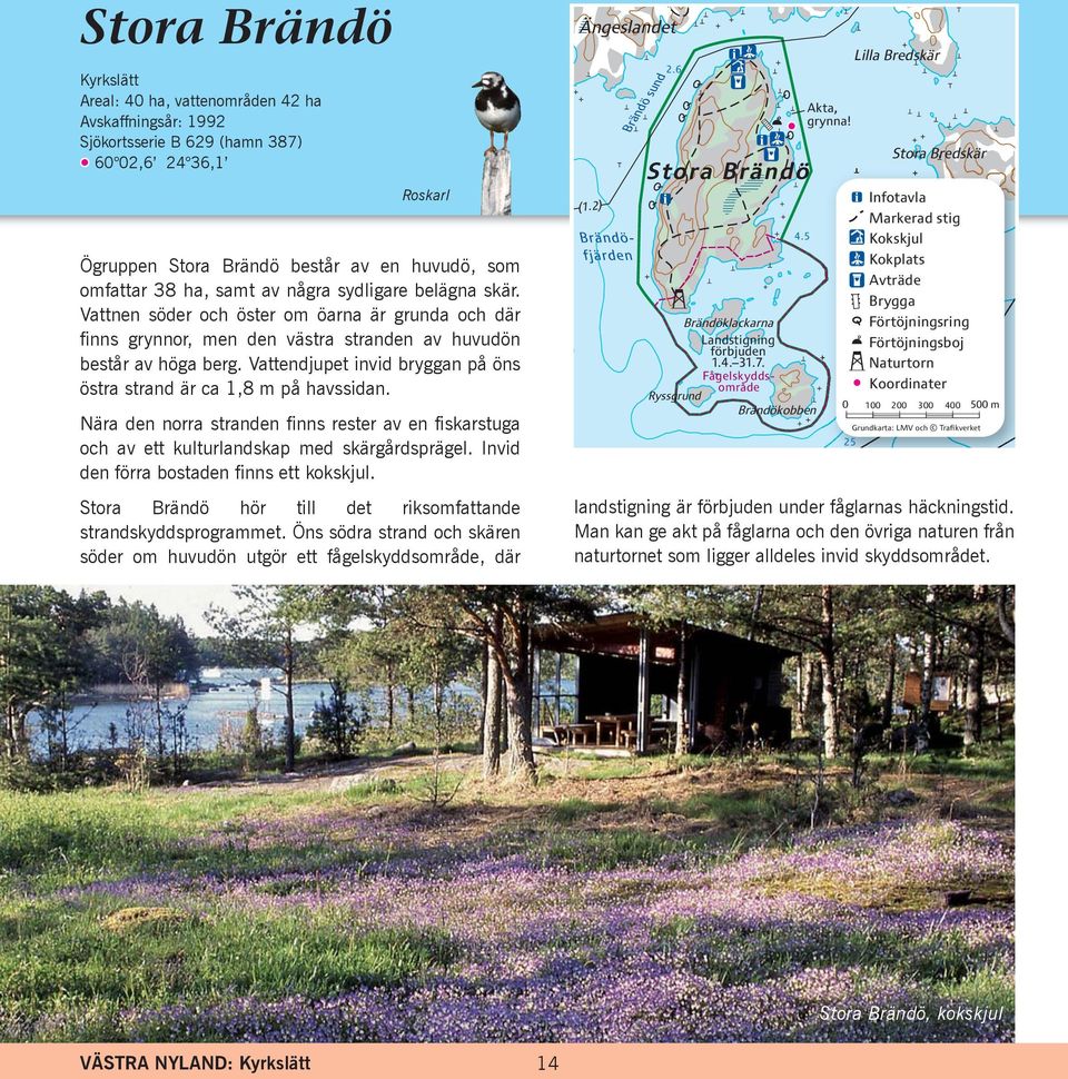 Vattendjupet invid bryggan på öns östra strand är ca 1,8 m på havssidan. Nära den norra stranden finns rester av en fiskarstuga och av ett kulturlandskap med skärgårdsprägel.