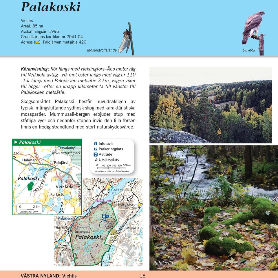 Skogsområdet Palakoski består huvudsakligen av typisk, mångskiftande sydfinsk skog med karaktäristiska mosspartier.