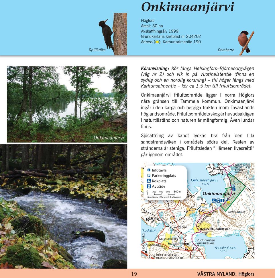 Onkimaanjärvi friluftsområde ligger i norra Högfors nära gränsen till Tammela kommun. Onkimaanjärvi ingår i den karga och bergiga trakten inom Tavastlands höglandsområde.