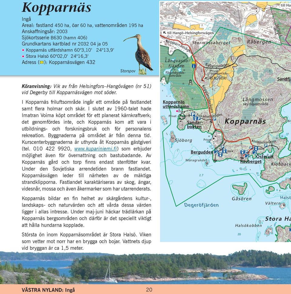 Under maj-juni häckar trädlärkan på Kopparnäs bergsområden och därför är det speciellt viktigt att hålla hundarna kopplade. Största ön inom Kopparnäsområdet är Stora Halsö.