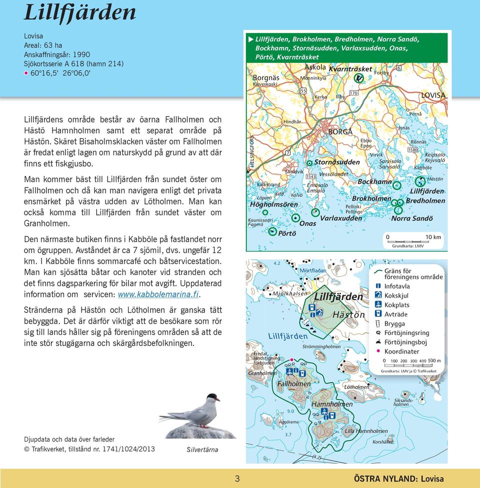 område på Hästön. Skäret Bisaholmsklacken väster om Fallholmen är fredat enligt lagen om naturskydd på grund av att där finns ett fiskgjusbo.