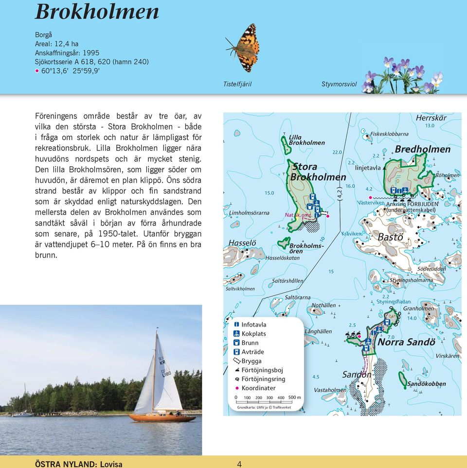 Den lilla Brokholmsören, som ligger söder om huvudön, är däremot en plan klippö. Öns södra strand består av klippor och fin sandstrand som är skyddad enligt naturskyddslagen.