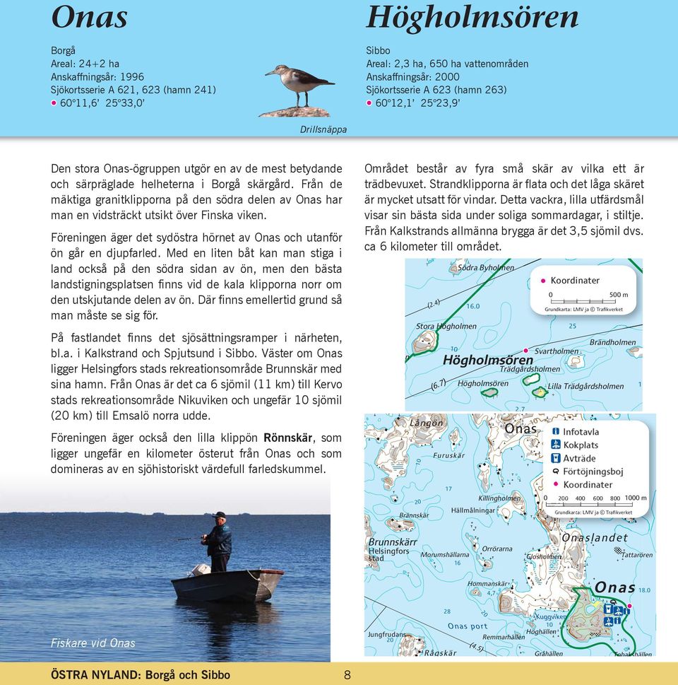 Från de mäktiga granitklipporna på den södra delen av Onas har man en vidsträckt utsikt över Finska viken. Föreningen äger det sydöstra hörnet av Onas och utanför ön går en djupfarled.
