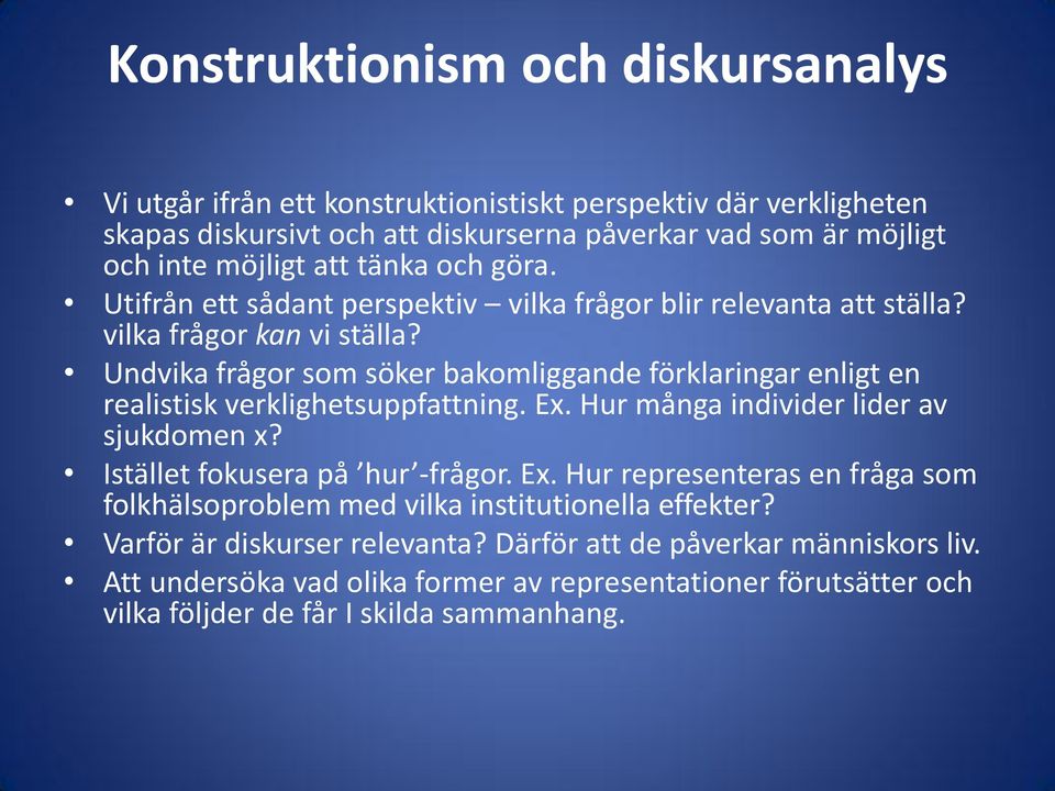 Undvika frågor som söker bakomliggande förklaringar enligt en realistisk verklighetsuppfattning. Ex. Hur många individer lider av sjukdomen x? Istället fokusera på hur -frågor. Ex. Hur representeras en fråga som folkhälsoproblem med vilka institutionella effekter?