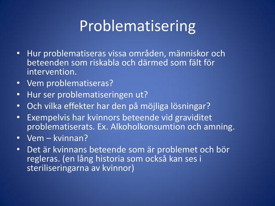 Exempelvis har kvinnors beteende vid graviditet problematiserats. Ex. Alkoholkonsumtion och amning. Vem kvinnan?