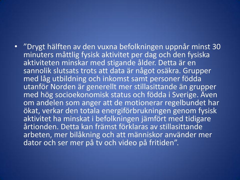 Grupper med låg utbildning och inkomst samt personer födda utanför Norden är generellt mer stillasittande än grupper med hög socioekonomisk status och födda i Sverige.