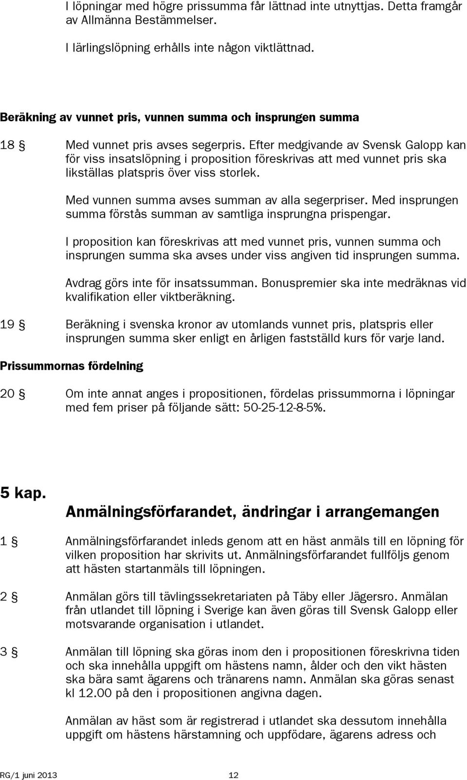 Efter medgivande av Svensk Galopp kan för viss insatslöpning i proposition föreskrivas att med vunnet pris ska likställas platspris över viss storlek.