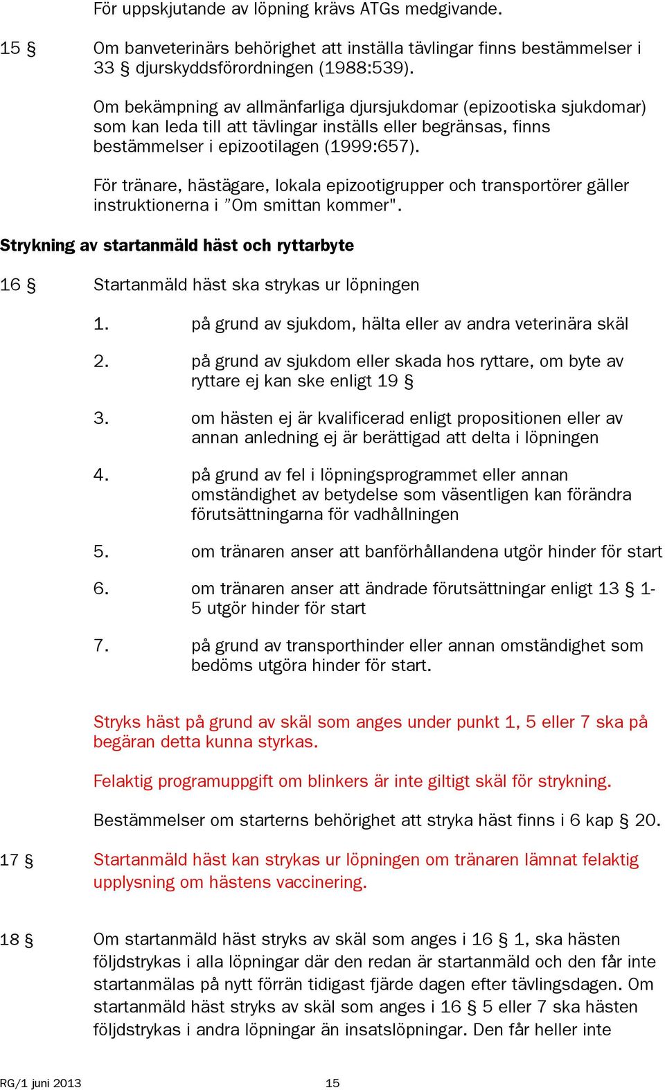 För tränare, hästägare, lokala epizootigrupper och transportörer gäller instruktionerna i Om smittan kommer".