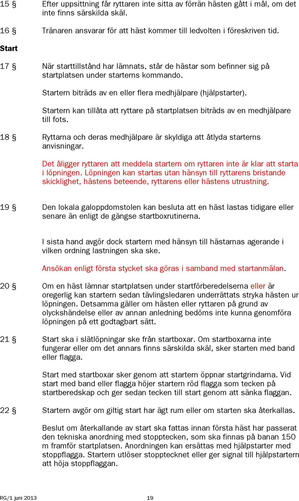 Startern kan tillåta att ryttare på startplatsen biträds av en medhjälpare till fots. 18 Ryttarna och deras medhjälpare är skyldiga att åtlyda starterns anvisningar.