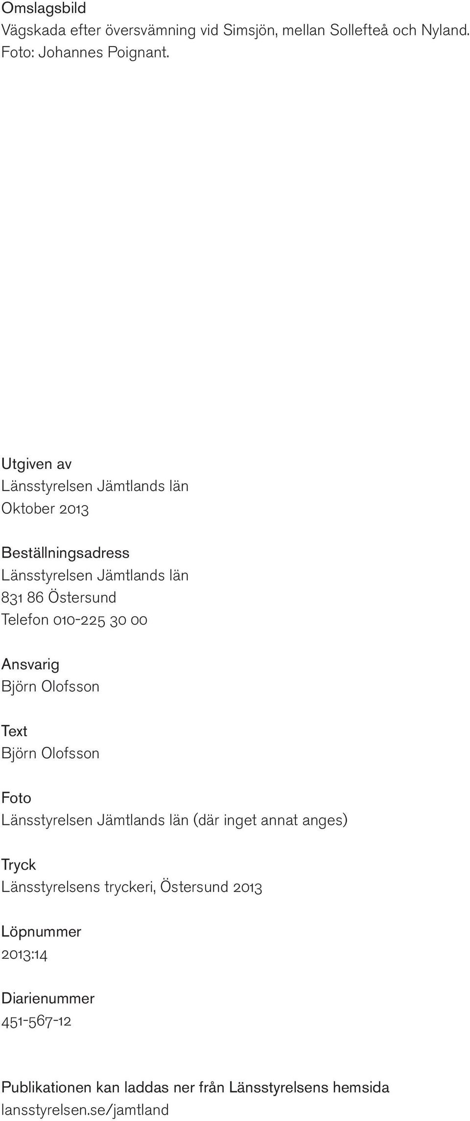 010-225 30 00 Ansvarig Björn Olofsson Text Björn Olofsson Foto Länsstyrelsen Jämtlands län (där inget annat anges) Tryck