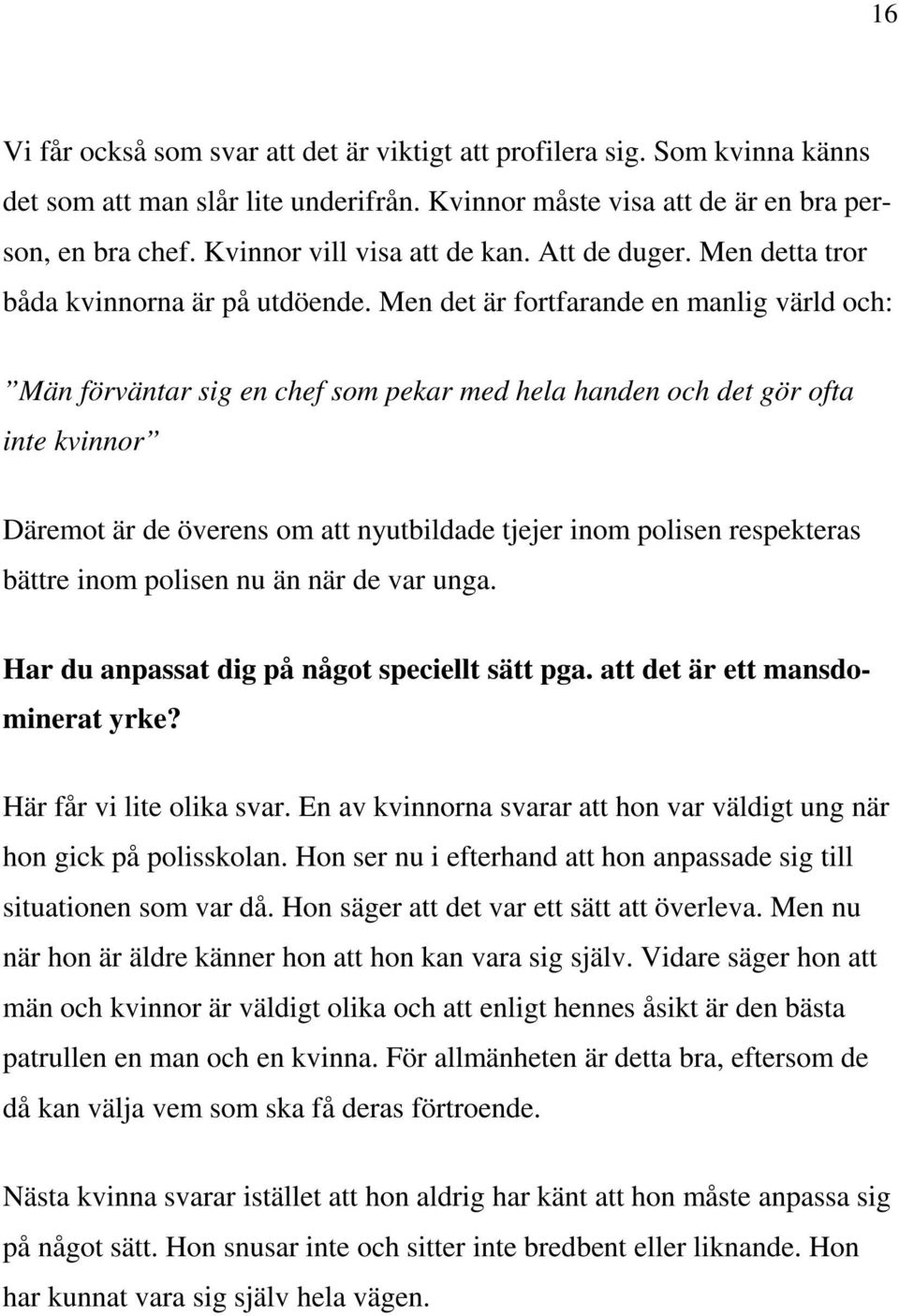 Men det är fortfarande en manlig värld och: Män förväntar sig en chef som pekar med hela handen och det gör ofta inte kvinnor Däremot är de överens om att nyutbildade tjejer inom polisen respekteras