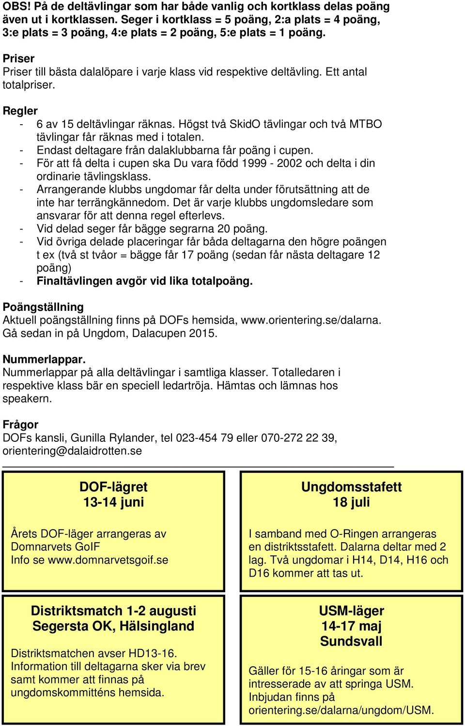 Ett antal totalpriser. Regler - 6 av 15 deltävlingar räknas. Högst två SkidO tävlingar och två MTBO tävlingar får räknas med i totalen. - Endast deltagare från dalaklubbarna får poäng i cupen.