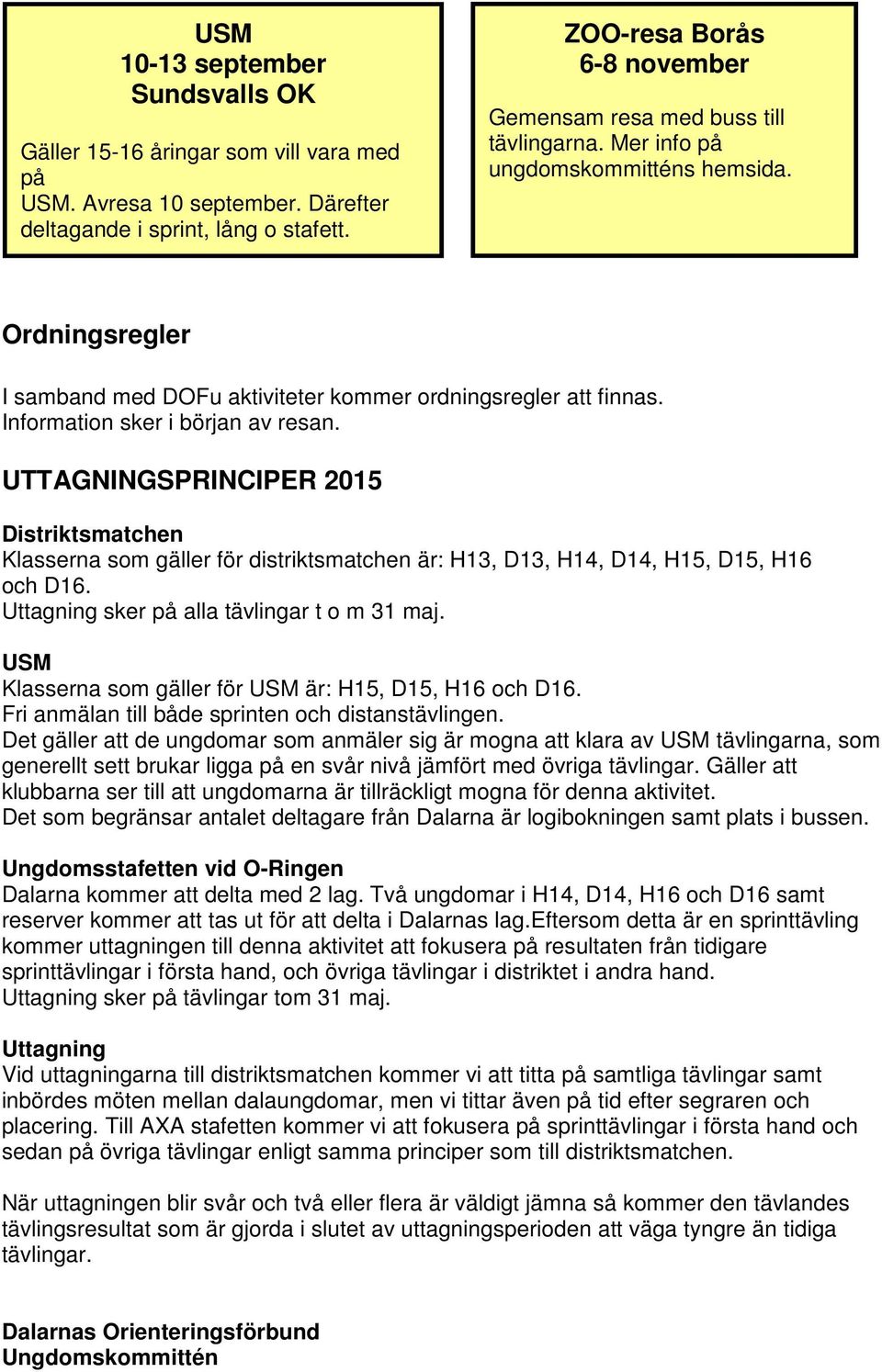 Information sker i början av resan. UTTAGNINGSPRINCIPER 2015 Distriktsmatchen Klasserna som gäller för distriktsmatchen är: H13, D13, H14, D14, H15, D15, H16 och D16.