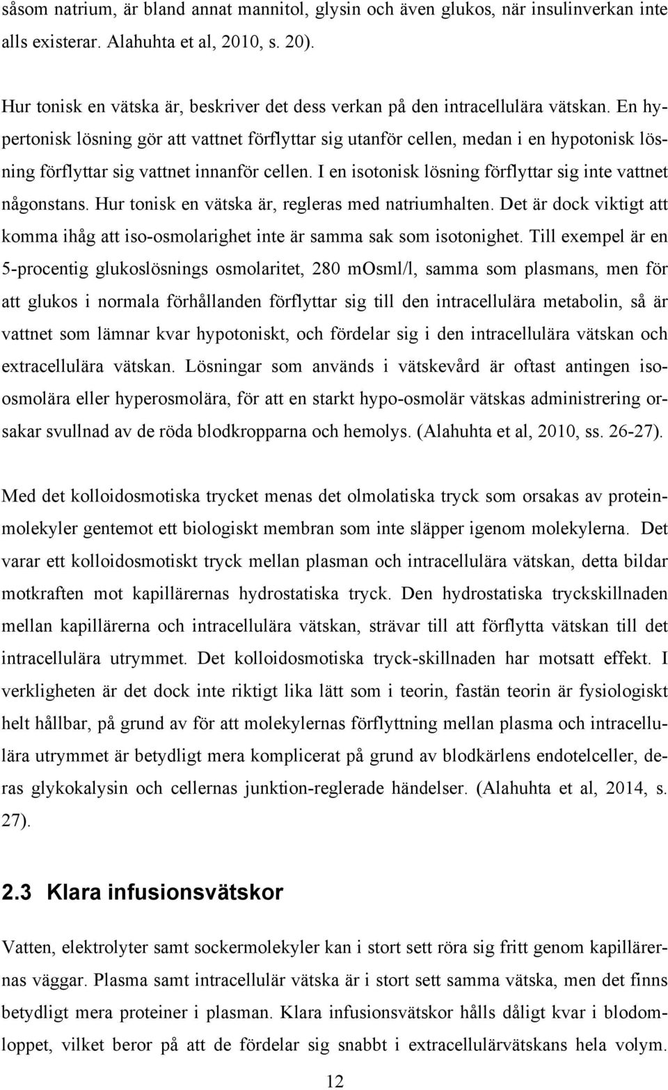 En hypertonisk lösning gör att vattnet förflyttar sig utanför cellen, medan i en hypotonisk lösning förflyttar sig vattnet innanför cellen.