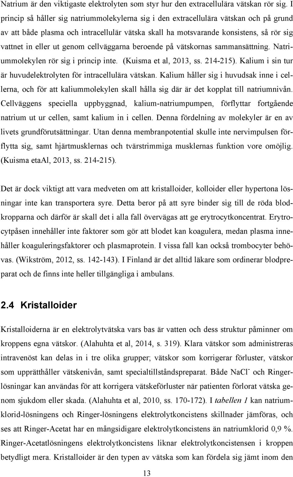 genom cellväggarna beroende på vätskornas sammansättning. Natriummolekylen rör sig i princip inte. (Kuisma et al, 2013, ss. 214-215). Kalium i sin tur är huvudelektrolyten för intracellulära vätskan.