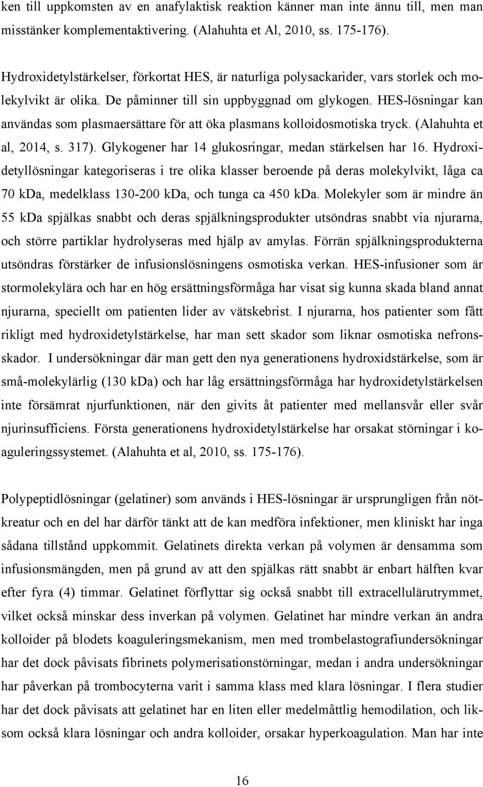 HES-lösningar kan användas som plasmaersättare för att öka plasmans kolloidosmotiska tryck. (Alahuhta et al, 2014, s. 317). Glykogener har 14 glukosringar, medan stärkelsen har 16.