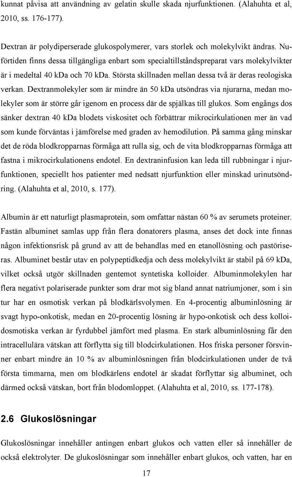 Dextranmolekyler som är mindre än 50 kda utsöndras via njurarna, medan molekyler som är större går igenom en process där de spjälkas till glukos.