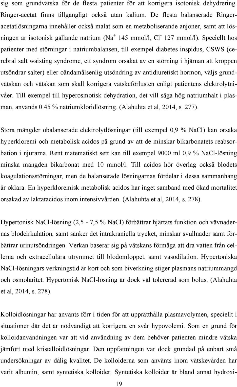 Speciellt hos patienter med störningar i natriumbalansen, till exempel diabetes inspidus, CSWS (cerebral salt waisting syndrome, ett syndrom orsakat av en störning i hjärnan att kroppen utsöndrar