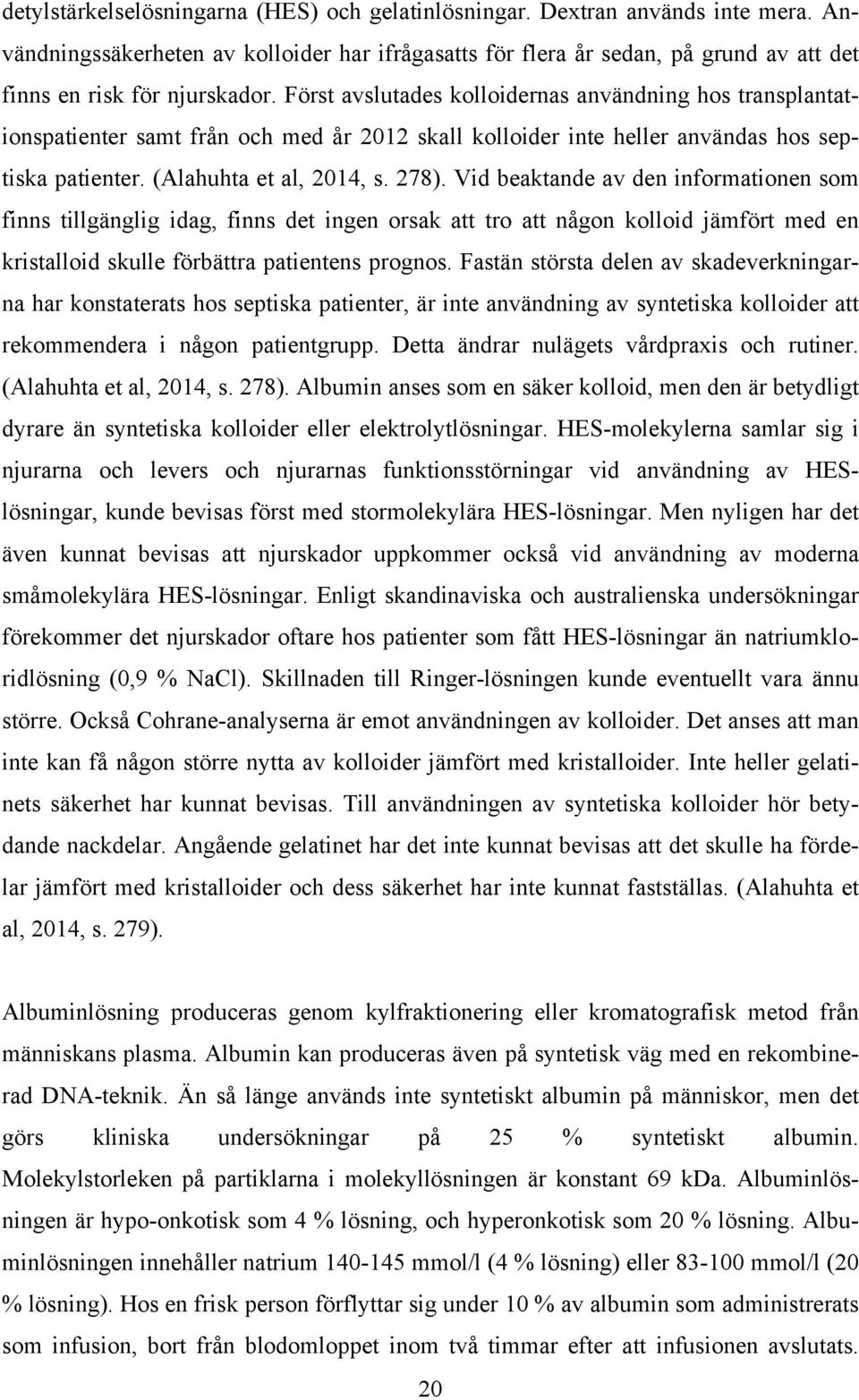 Först avslutades kolloidernas användning hos transplantationspatienter samt från och med år 2012 skall kolloider inte heller användas hos septiska patienter. (Alahuhta et al, 2014, s. 278).