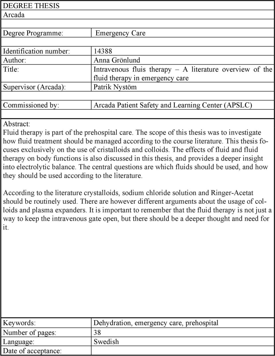 The scope of this thesis was to investigate how fluid treatment should be managed according to the course literature. This thesis focuses exclusively on the use of cristalloids and colloids.