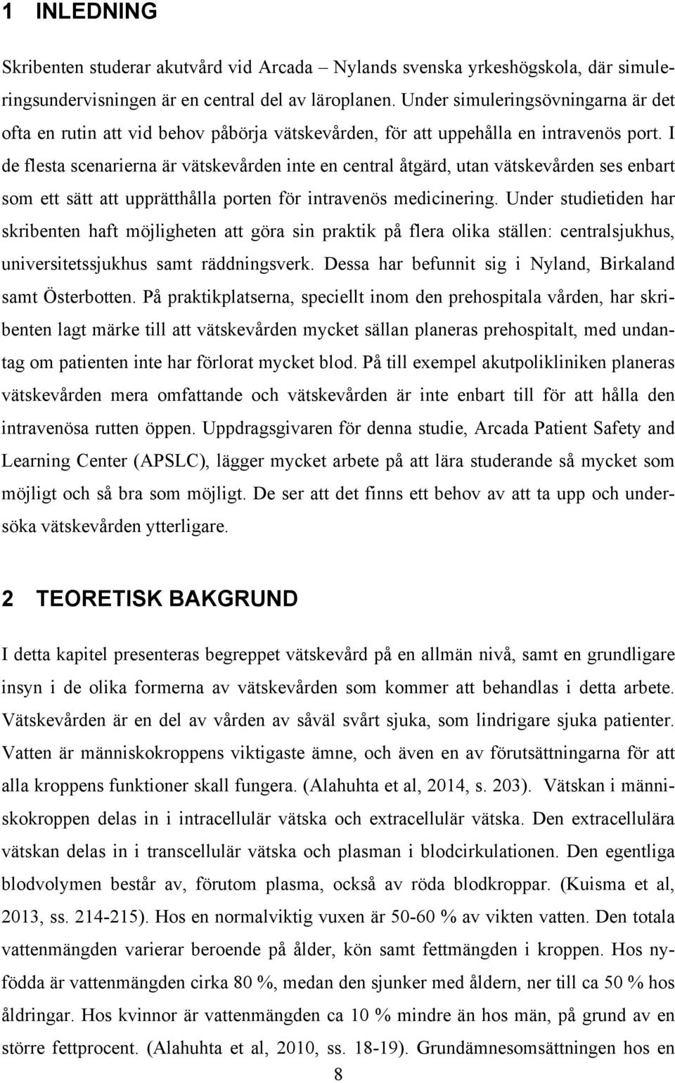 I de flesta scenarierna är vätskevården inte en central åtgärd, utan vätskevården ses enbart som ett sätt att upprätthålla porten för intravenös medicinering.