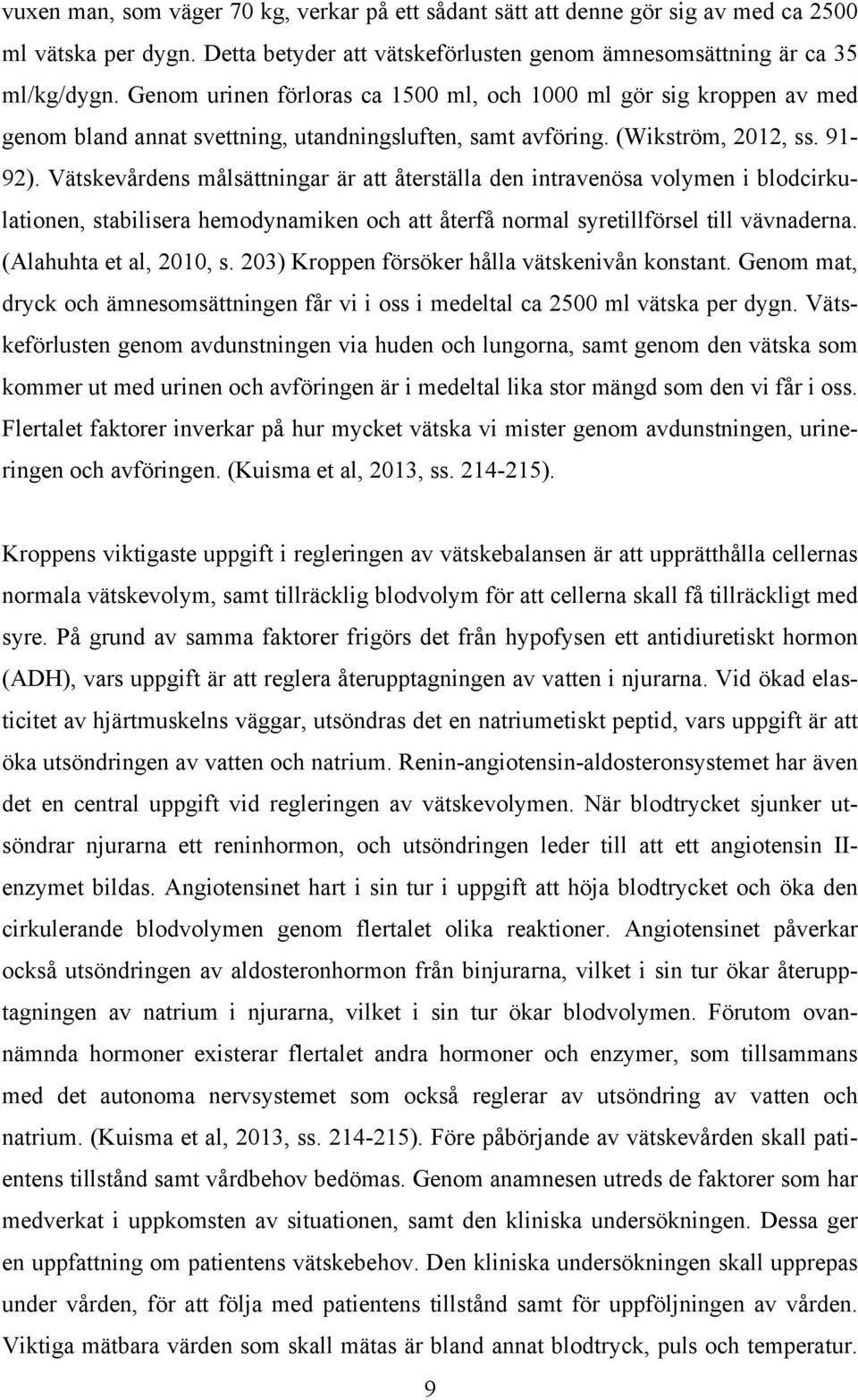 Vätskevårdens målsättningar är att återställa den intravenösa volymen i blodcirkulationen, stabilisera hemodynamiken och att återfå normal syretillförsel till vävnaderna. (Alahuhta et al, 2010, s.