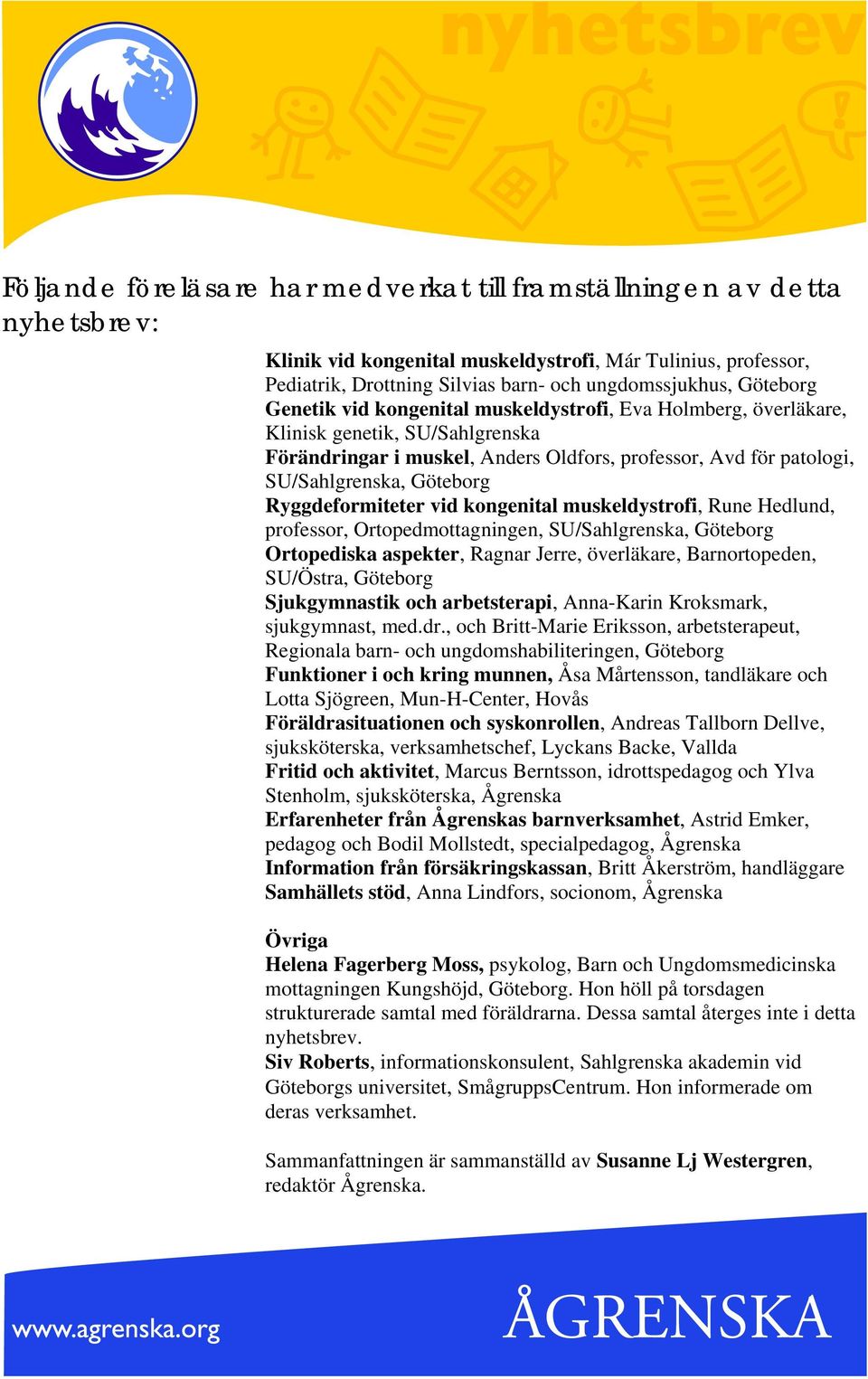 Ryggdeformiteter vid kongenital muskeldystrofi, Rune Hedlund, professor, Ortopedmottagningen, SU/Sahlgrenska, Göteborg Ortopediska aspekter, Ragnar Jerre, överläkare, Barnortopeden, SU/Östra,