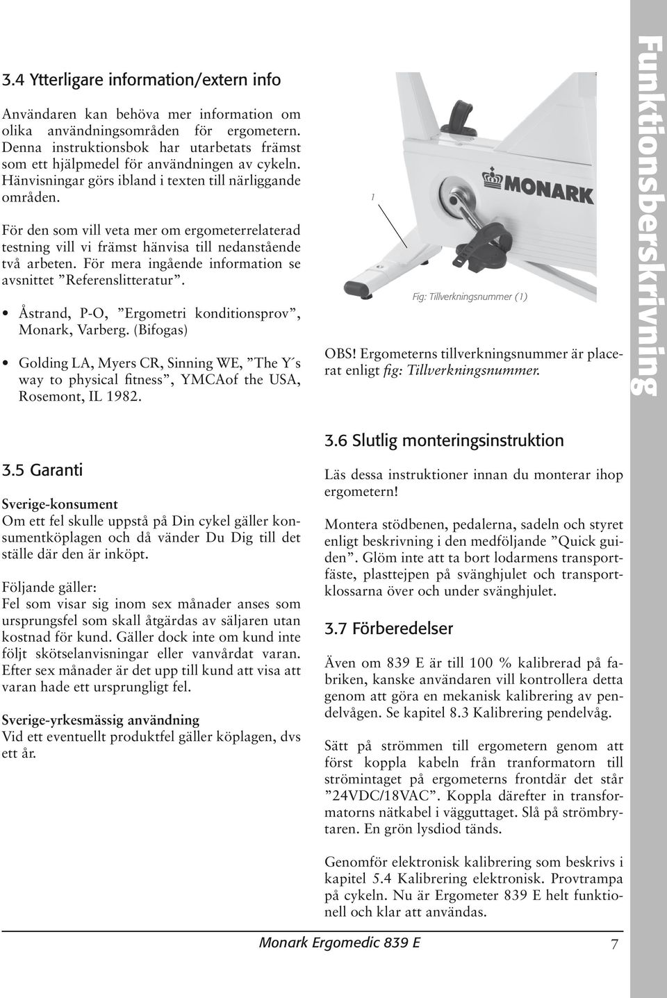 För den som vill veta mer om ergometerrelaterad testning vill vi främst hänvisa till nedanstående två arbeten. För mera ingående information se avsnittet Referenslitteratur.