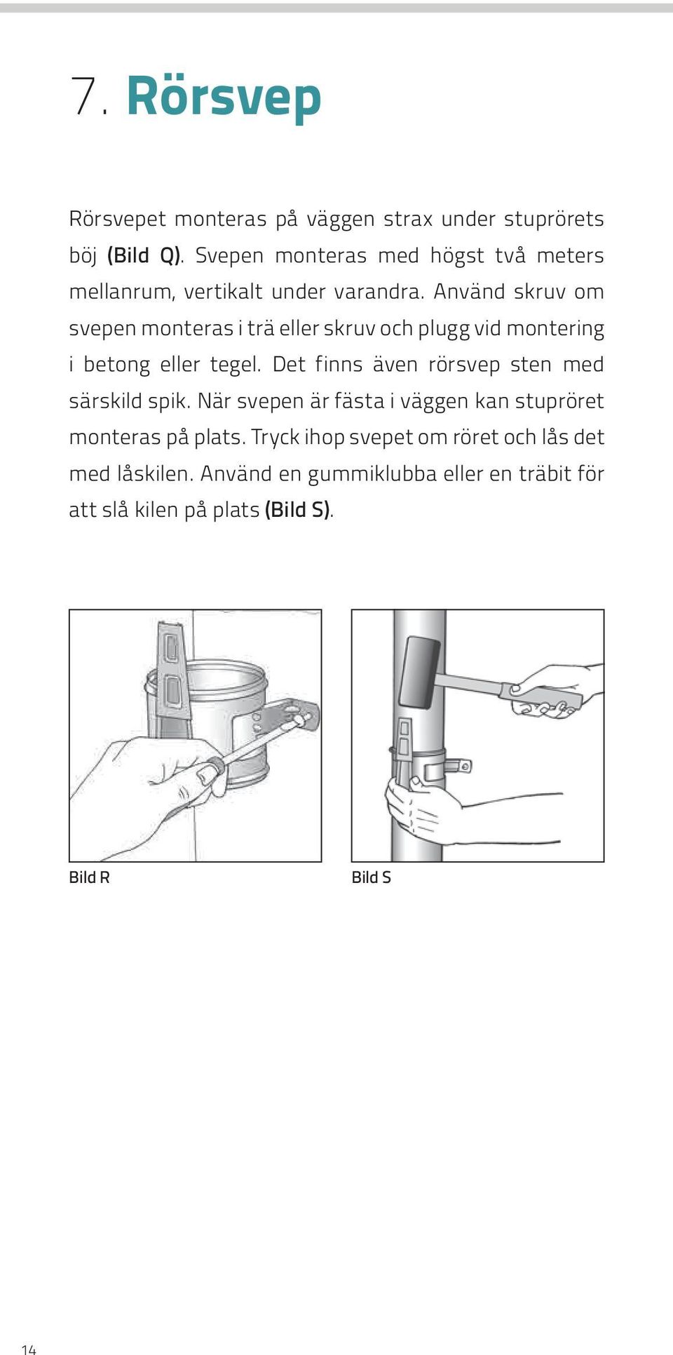 Använd skruv om svepen monteras i trä eller skruv och plugg vid montering i betong eller tegel.