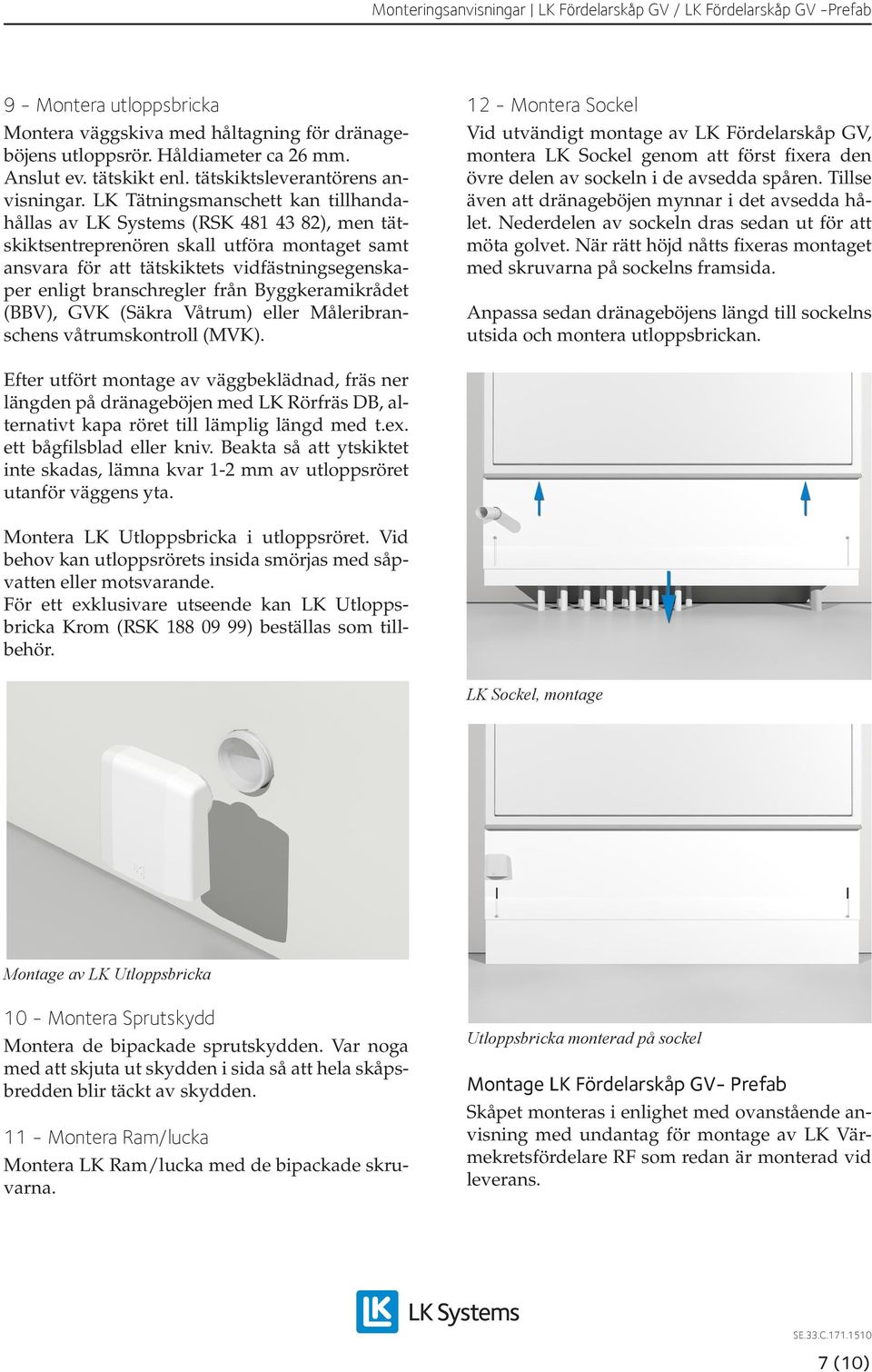 från Byggkeramikrådet (BBV), GVK (Säkra Våtrum) eller Måleribranschens våtrumskontroll (MVK).