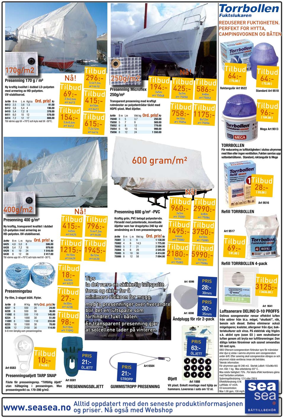 2,5x3,6m art 6413 154:- 3,6x5,4m art 6412 296:- 5,4x7,2m art 6410 415:- 6x10m art 6411 615:- 7,2x12m art 6414 250g/m2 Presenning Microflex 250g/m² 194:- 3x5m art 75048 Transparent presenning med