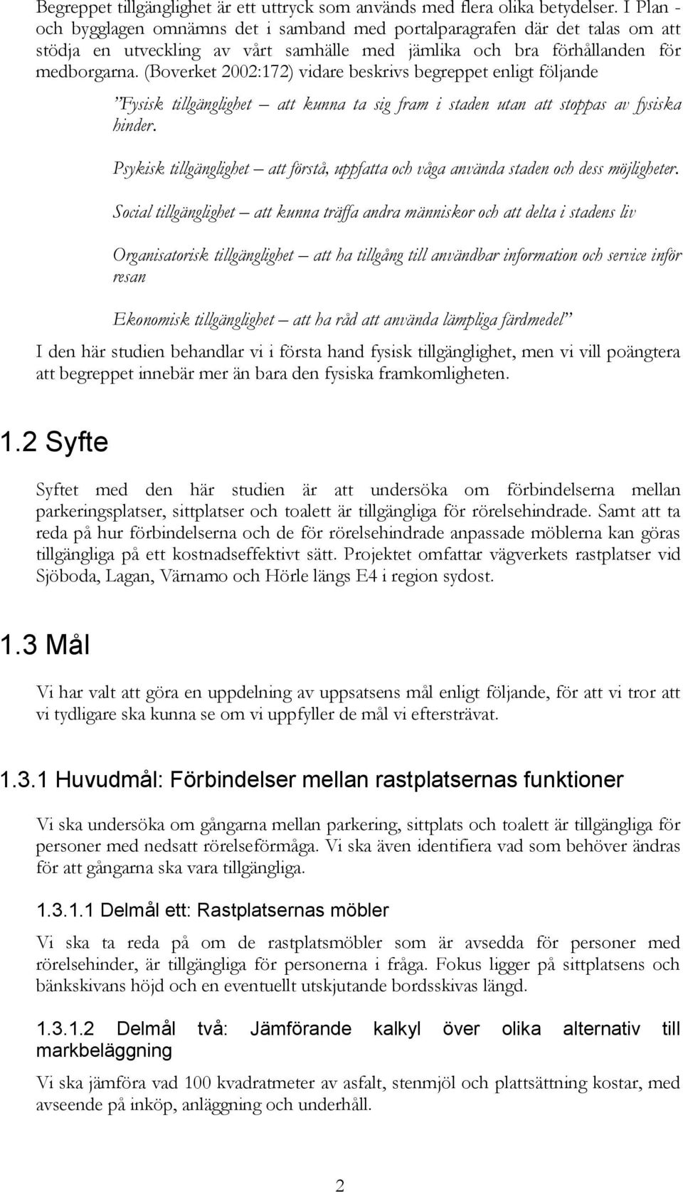 (Boverket 2002:172) vidare beskrivs begreppet enligt följande Fysisk tillgänglighet att kunna ta sig fram i staden utan att stoppas av fysiska hinder.