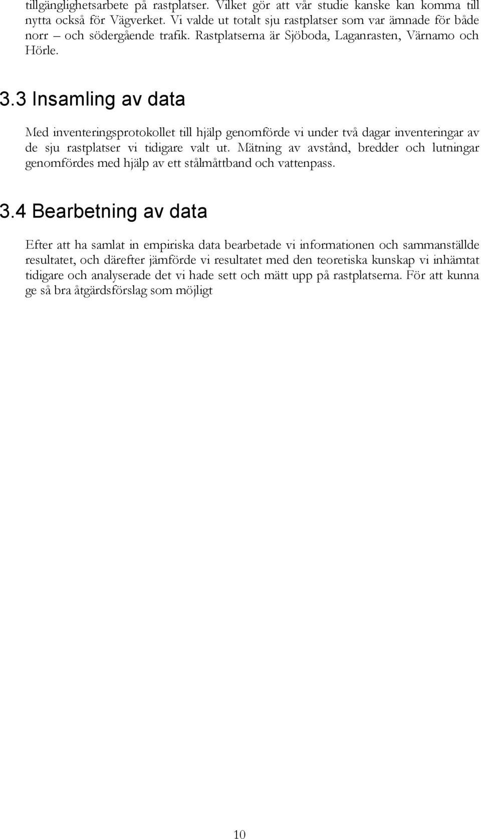 3 Insamling av data Med inventeringsprotokollet till hjälp genomförde vi under två dagar inventeringar av de sju rastplatser vi tidigare valt ut.