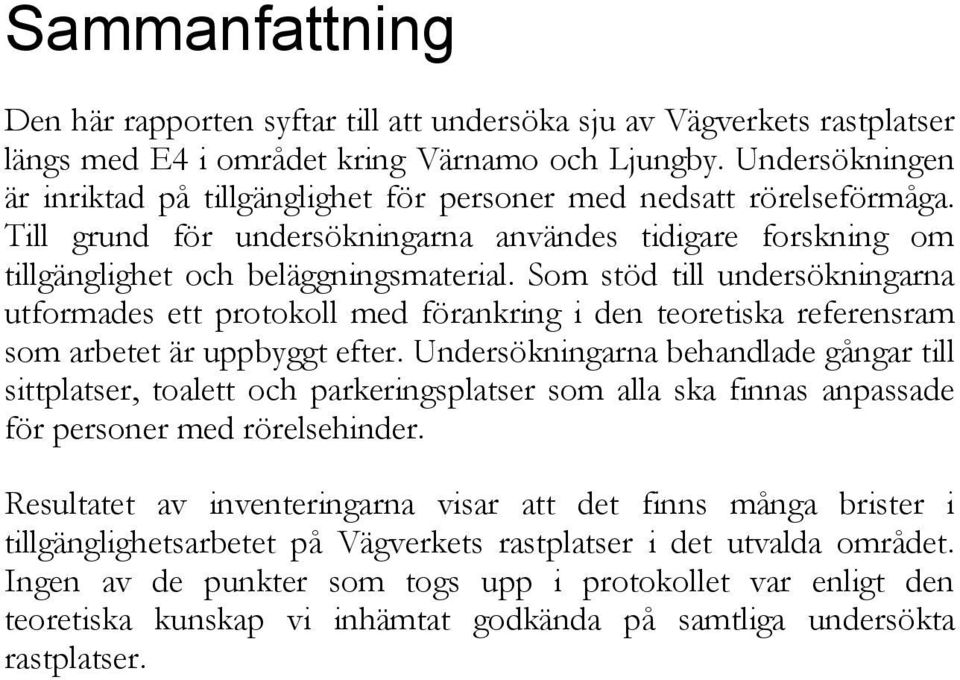 Som stöd till undersökningarna utformades ett protokoll med förankring i den teoretiska referensram som arbetet är uppbyggt efter.