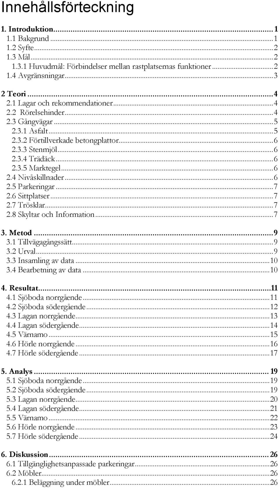 .. 6 2.5 Parkeringar... 7 2.6 Sittplatser... 7 2.7 Trösklar... 7 2.8 Skyltar och Information... 7 3. Metod... 9 3.1 Tillvägagångssätt... 9 3.2 Urval... 9 3.3 Insamling av data... 10 3.