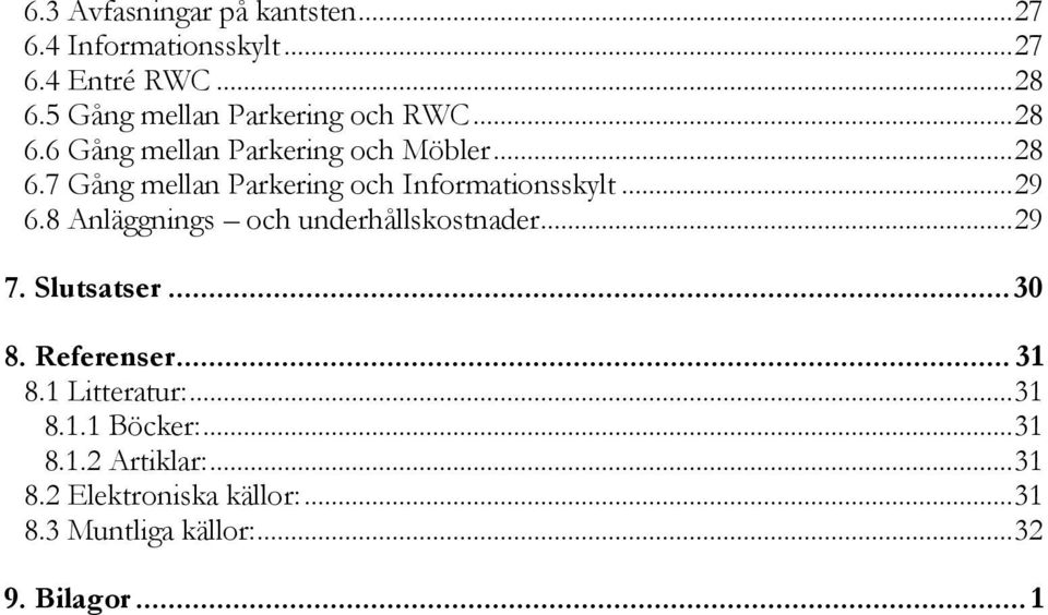 .. 29 6.8 Anläggnings och underhållskostnader... 29 7. Slutsatser... 30 8. Referenser... 31 8.1 Litteratur:.