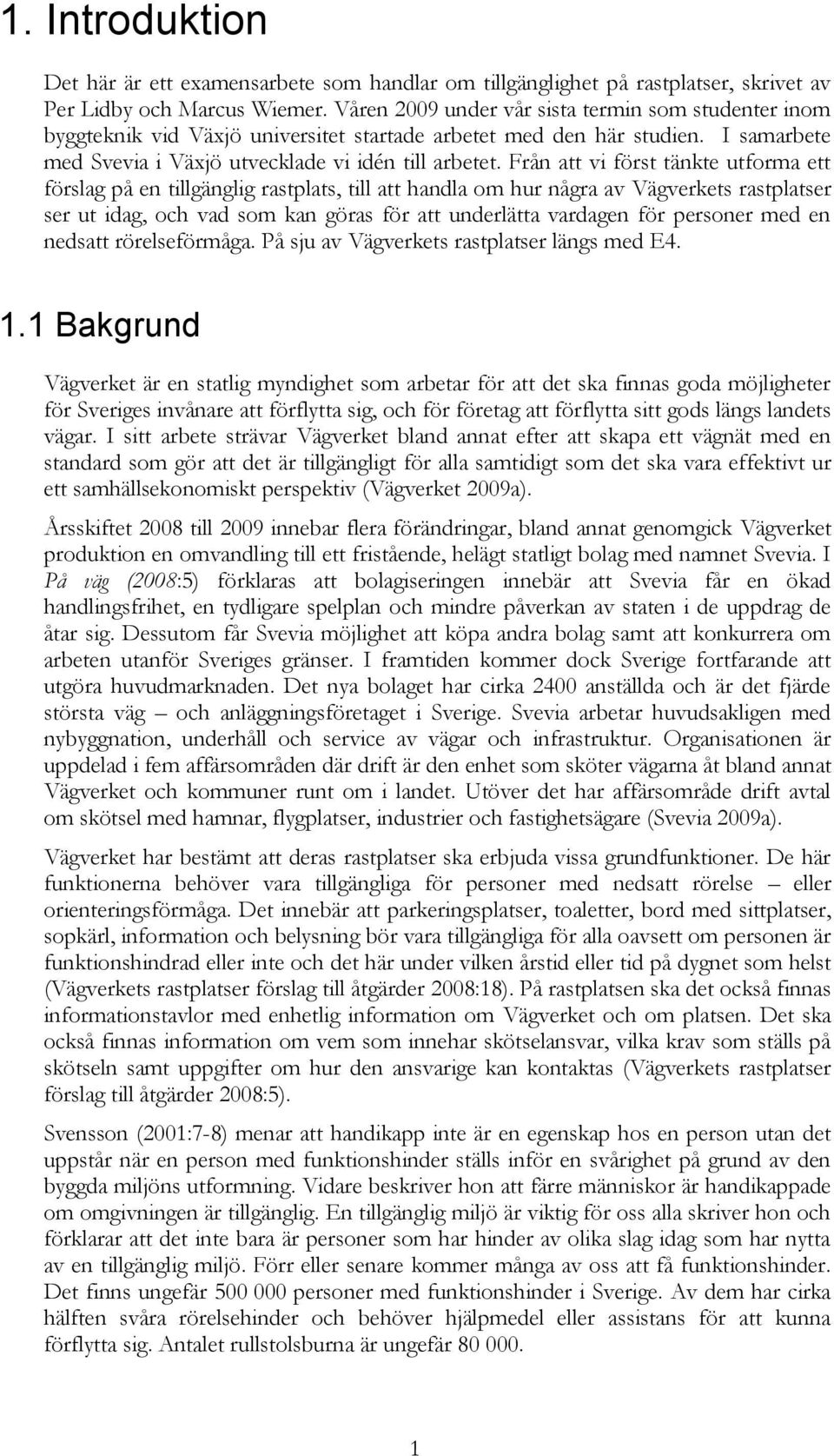 Från att vi först tänkte utforma ett förslag på en tillgänglig rastplats, till att handla om hur några av Vägverkets rastplatser ser ut idag, och vad som kan göras för att underlätta vardagen för