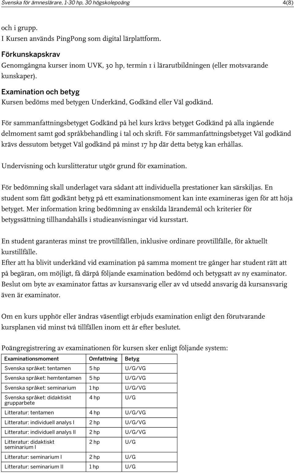 För sammanfattningsbetyget Godkänd på hel kurs krävs betyget Godkänd på alla ingående delmoment samt god språkbehandling i tal och skrift.