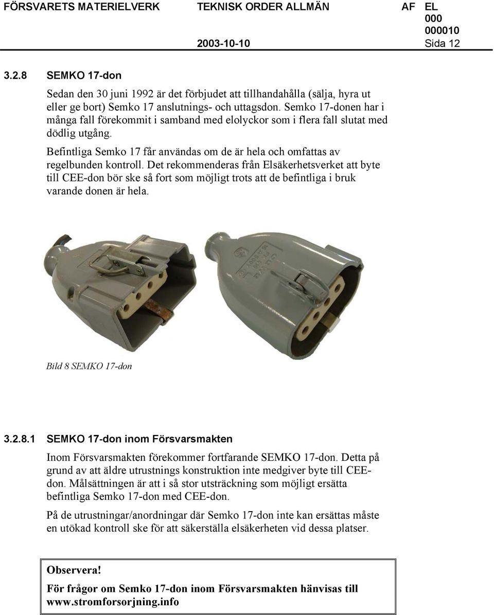 Det rekommenderas från Elsäkerhetsverket att byte till CEE-don bör ske så fort som möjligt trots att de befintliga i bruk varande donen är hela. Bild 8 