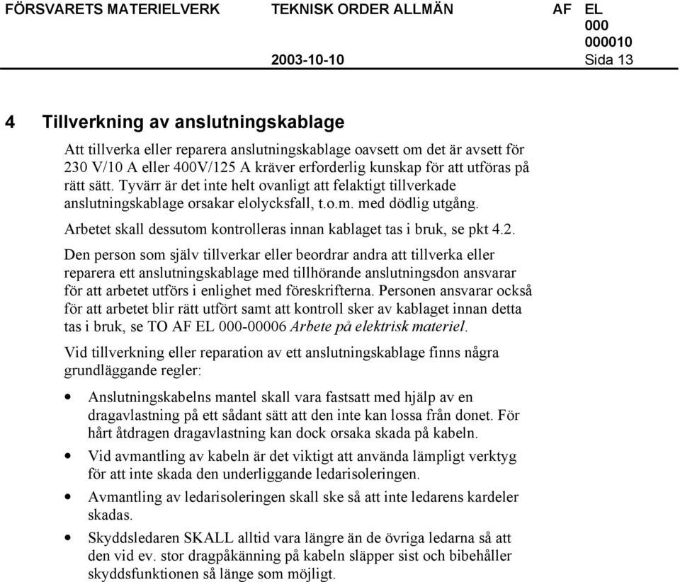 Arbetet skall dessutom kontrolleras innan kablaget tas i bruk, se pkt 4.2.