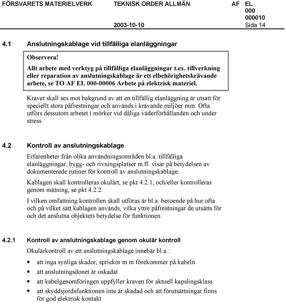 Kravet skall ses mot bakgrund av att en tillfällig elanläggning är utsatt för speciellt stora påfrestningar och används i krävande miljöer mm.