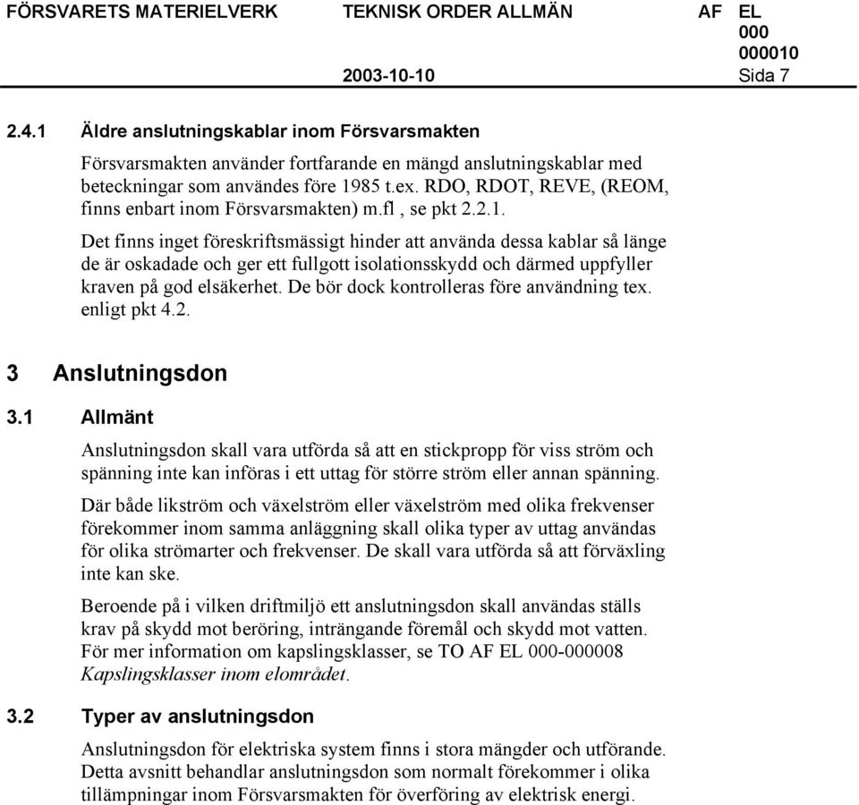 Det finns inget föreskriftsmässigt hinder att använda dessa kablar så länge de är oskadade och ger ett fullgott isolationsskydd och därmed uppfyller kraven på god elsäkerhet.