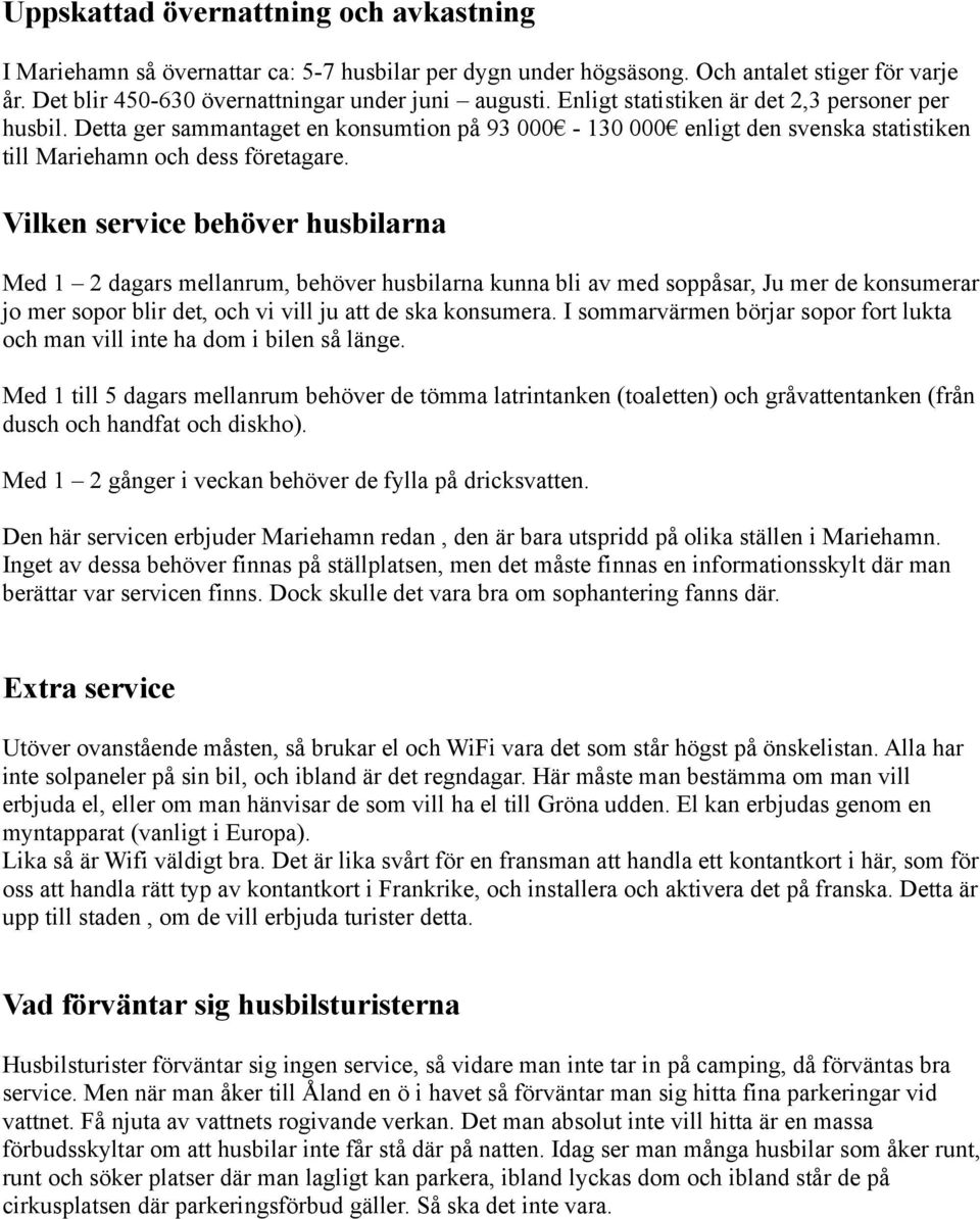 Vilken service behöver husbilarna Med 1 2 dagars mellanrum, behöver husbilarna kunna bli av med soppåsar, Ju mer de konsumerar jo mer sopor blir det, och vi vill ju att de ska konsumera.