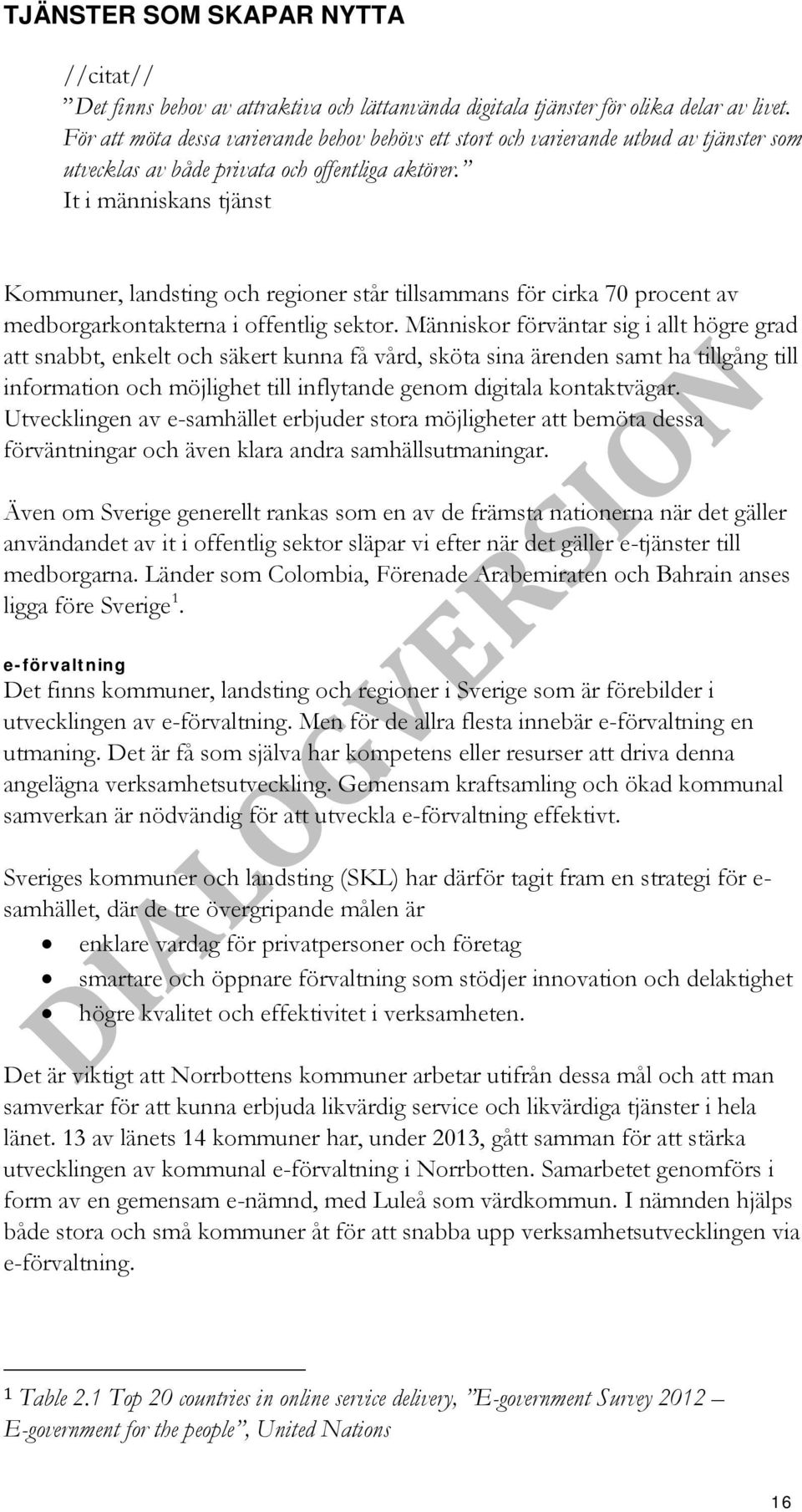 It i människans tjänst Kommuner, landsting och regioner står tillsammans för cirka 70 procent av medborgarkontakterna i offentlig sektor.