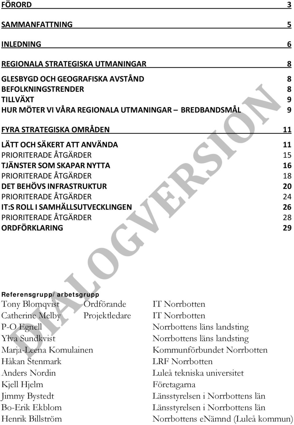 SAMHÄLLSUTVECKLINGEN 26 PRIORITERADE ÅTGÄRDER 28 ORDFÖRKLARING 29 Referensgrupp/arbetsgrupp Tony Blomqvist Ordförande IT Norrbotten Catherine Melby Projektledare IT Norrbotten P-O Egnell Norrbottens