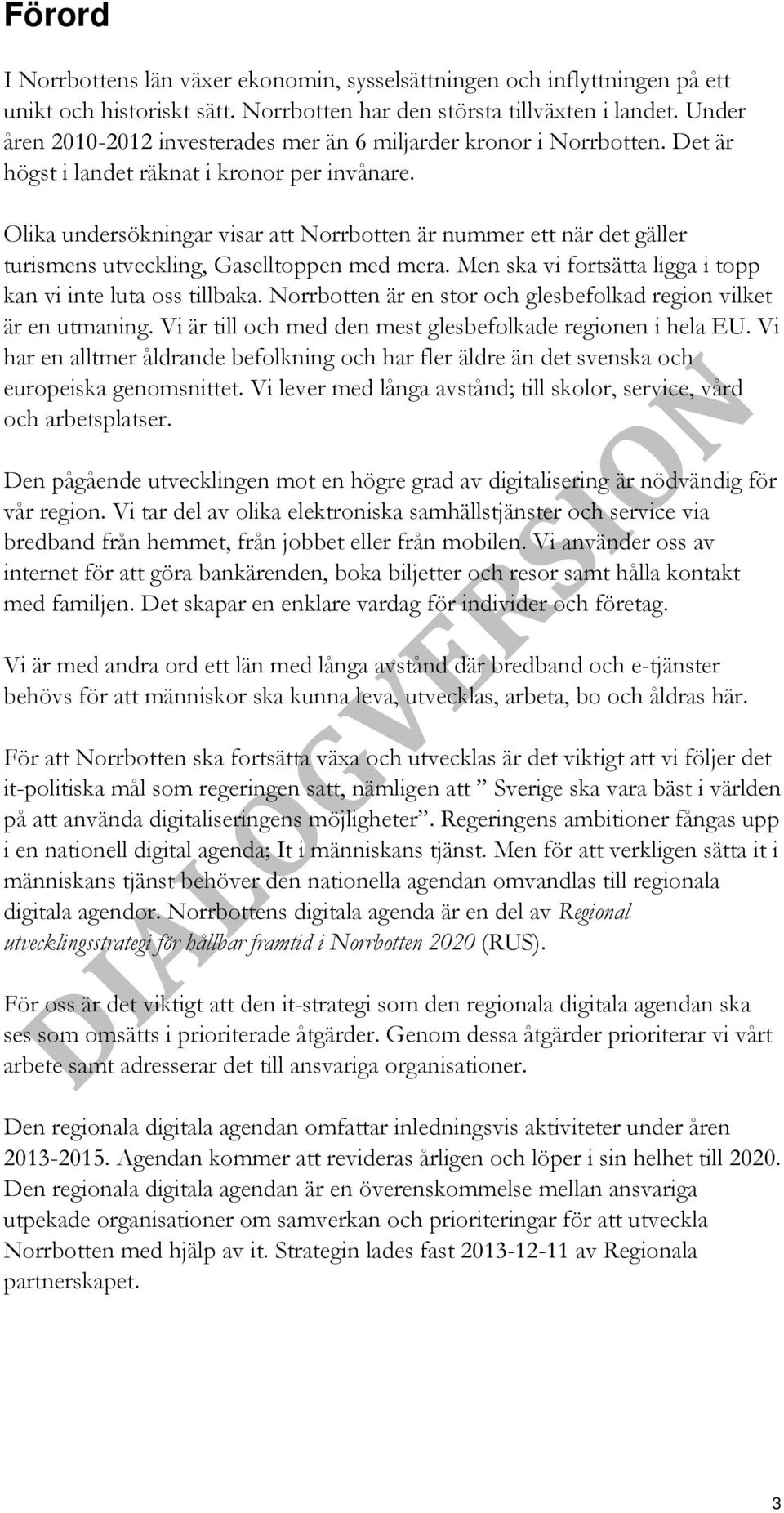 Olika undersökningar visar att Norrbotten är nummer ett när det gäller turismens utveckling, Gaselltoppen med mera. Men ska vi fortsätta ligga i topp kan vi inte luta oss tillbaka.