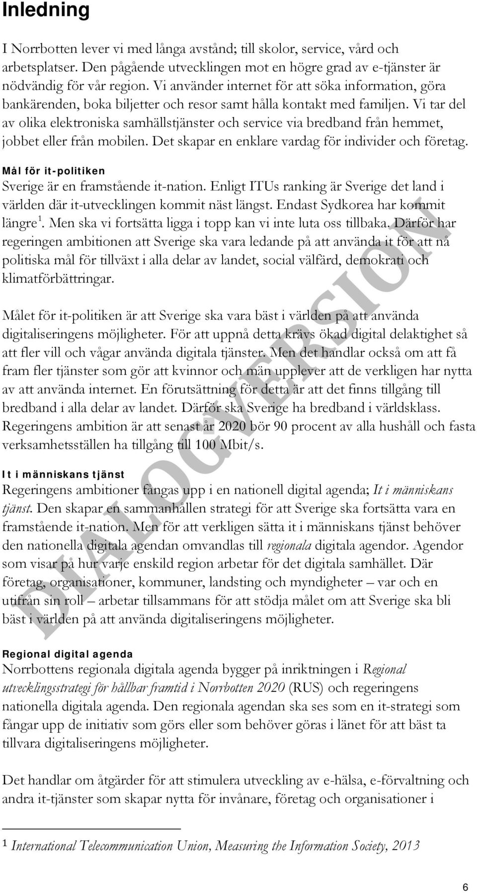 Vi tar del av olika elektroniska samhällstjänster och service via bredband från hemmet, jobbet eller från mobilen. Det skapar en enklare vardag för individer och företag.